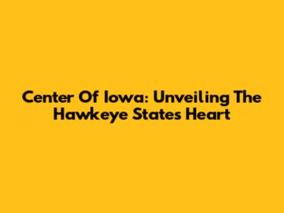 Center Of Iowa: Unveiling The Hawkeye State's Heart