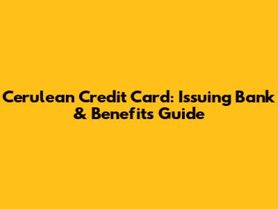 Cerulean Credit Card: Issuing Bank & Benefits Guide