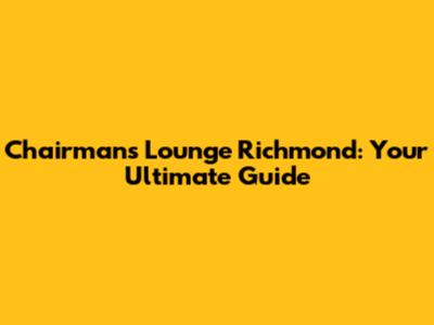 Chairman's Lounge Richmond: Your Ultimate Guide