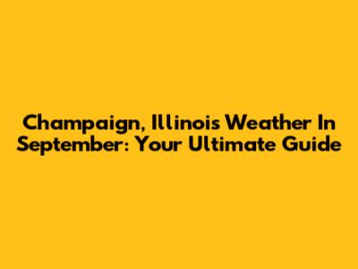 Champaign, Illinois Weather In September: Your Ultimate Guide
