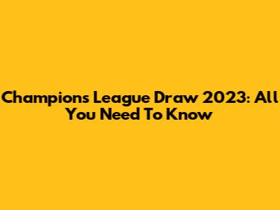 Champions League Draw 2023: All You Need To Know