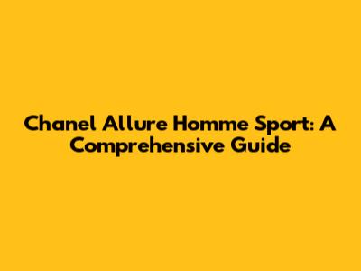 Chanel Allure Homme Sport: A Comprehensive Guide