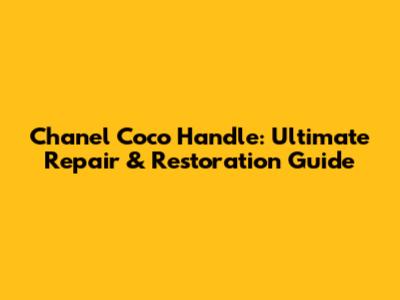 Chanel Coco Handle: Ultimate Repair & Restoration Guide