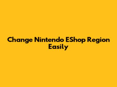 Change Nintendo EShop Region Easily