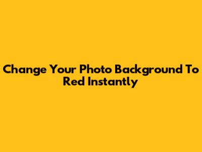 Change Your Photo Background To Red Instantly