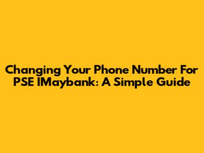 Changing Your Phone Number For PSE IMaybank: A Simple Guide