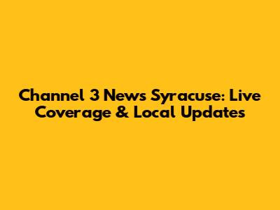 Channel 3 News Syracuse: Live Coverage & Local Updates