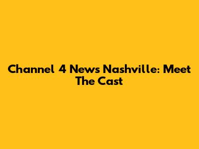 Channel 4 News Nashville: Meet The Cast