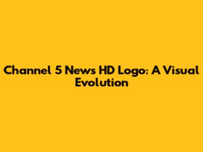 Channel 5 News HD Logo: A Visual Evolution