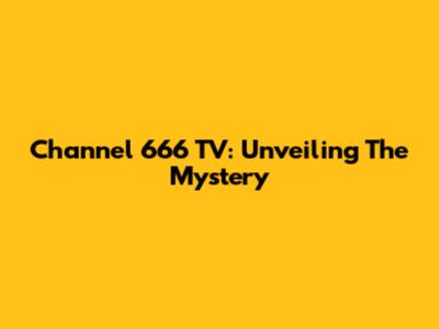 Channel 666 TV: Unveiling The Mystery