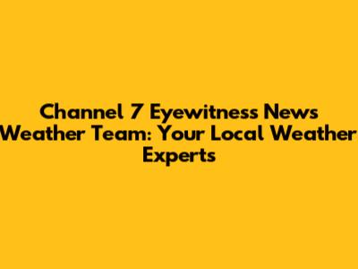 Channel 7 Eyewitness News Weather Team: Your Local Weather Experts