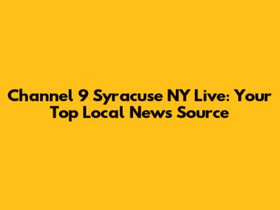 Channel 9 Syracuse NY Live: Your Top Local News Source
