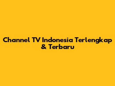 Channel TV Indonesia Terlengkap & Terbaru