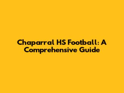Chaparral HS Football: A Comprehensive Guide