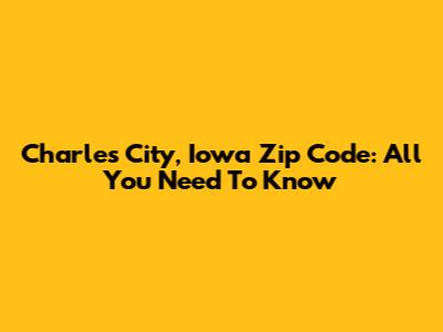 Charles City, Iowa Zip Code: All You Need To Know