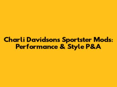 Charli Davidson's Sportster Mods: Performance & Style P&A