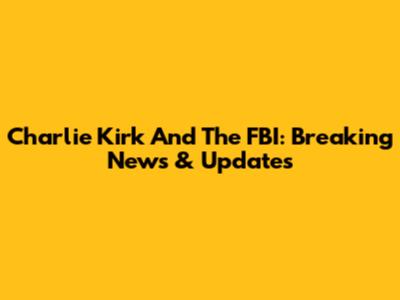 Charlie Kirk And The FBI: Breaking News & Updates