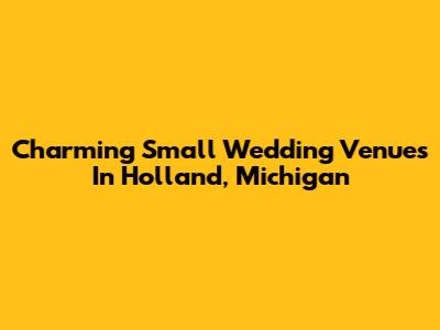 Charming Small Wedding Venues In Holland, Michigan