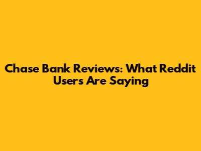 Chase Bank Reviews: What Reddit Users Are Saying