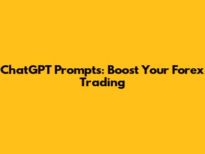 ChatGPT Prompts: Boost Your Forex Trading