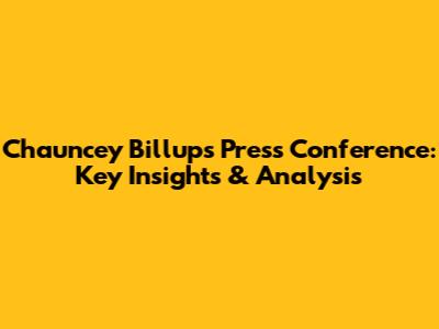 Chauncey Billups Press Conference: Key Insights & Analysis