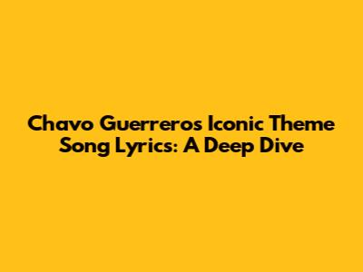 Chavo Guerrero's Iconic Theme Song Lyrics: A Deep Dive