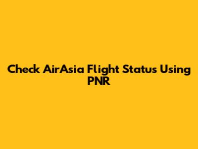 Check AirAsia Flight Status Using PNR