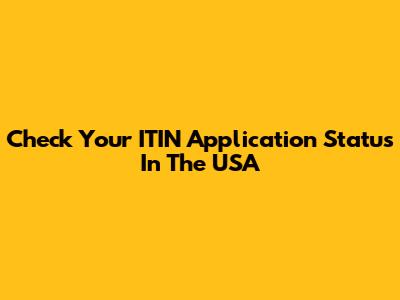 Check Your ITIN Application Status In The USA