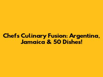 Chef's Culinary Fusion: Argentina, Jamaica & 50 Dishes!