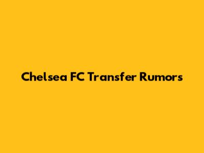 Chelsea FC Transfer Rumors