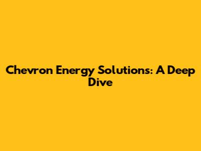 Chevron Energy Solutions: A Deep Dive