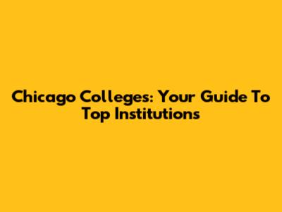 Chicago Colleges: Your Guide To Top Institutions