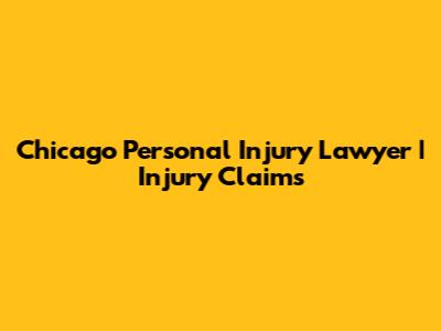 Chicago Personal Injury Lawyer | Injury Claims
