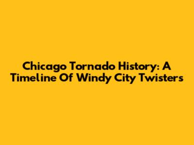 Chicago Tornado History: A Timeline Of Windy City Twisters