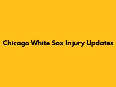 Chicago White Sox Injury Updates