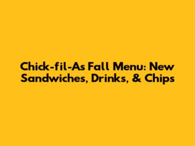 Chick-fil-A's Fall Menu: New Sandwiches, Drinks, & Chips