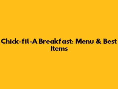 Chick-fil-A Breakfast: Menu & Best Items