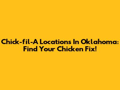 Chick-fil-A Locations In Oklahoma: Find Your Chicken Fix!