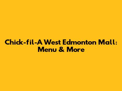 Chick-fil-A West Edmonton Mall: Menu & More