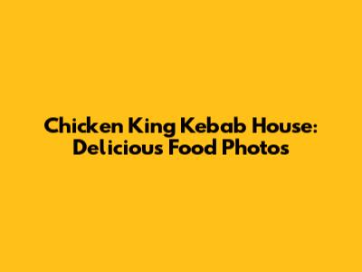 Chicken King Kebab House: Delicious Food Photos