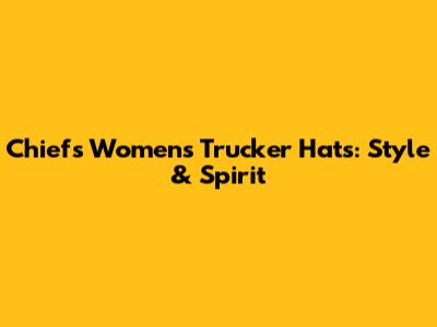 Chiefs Women's Trucker Hats: Style & Spirit
