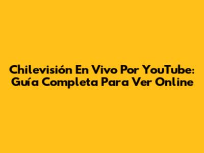 Chilevisión En Vivo Por YouTube: Guía Completa Para Ver Online