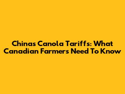 China's Canola Tariffs: What Canadian Farmers Need To Know