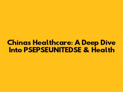 China's Healthcare: A Deep Dive Into PSEPSEUNITEDSE & Health