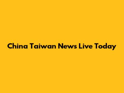 China Taiwan News Live Today