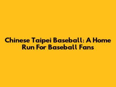 Chinese Taipei Baseball: A Home Run For Baseball Fans