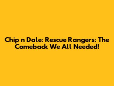 Chip 'n Dale: Rescue Rangers: The Comeback We All Needed!