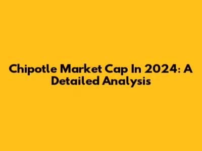 Chipotle Market Cap In 2024: A Detailed Analysis