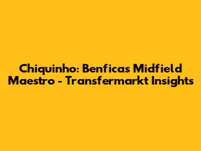 Chiquinho: Benfica's Midfield Maestro - Transfermarkt Insights