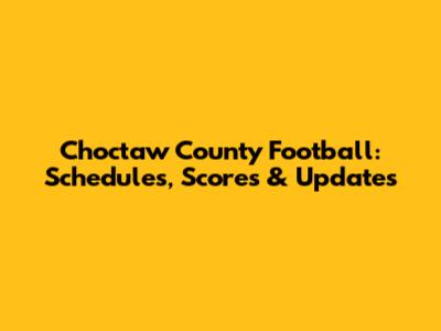 Choctaw County Football: Schedules, Scores & Updates